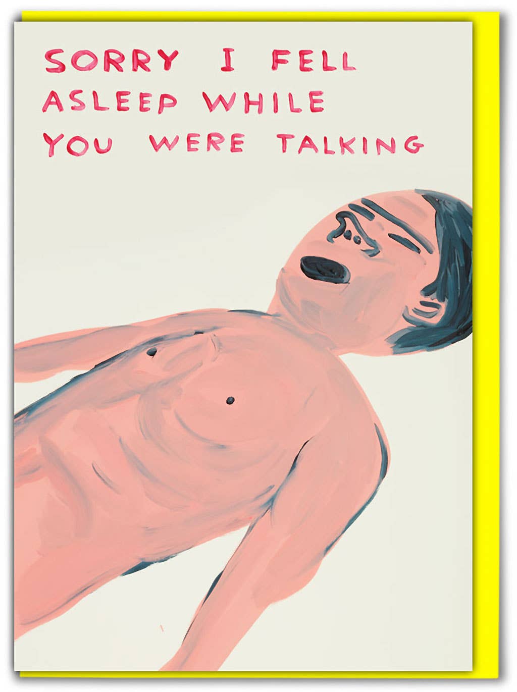 Apologize (sort of) in style with our Fell Asleep Talking Greeting Card, featuring the unmistakably quirky artwork of David Shrigley. Perfect for birthdays, everyday humor, or just sending a little cheeky honesty, this card is blank inside so you can add your own message—or let Shrigley’s dry humor do the talking.