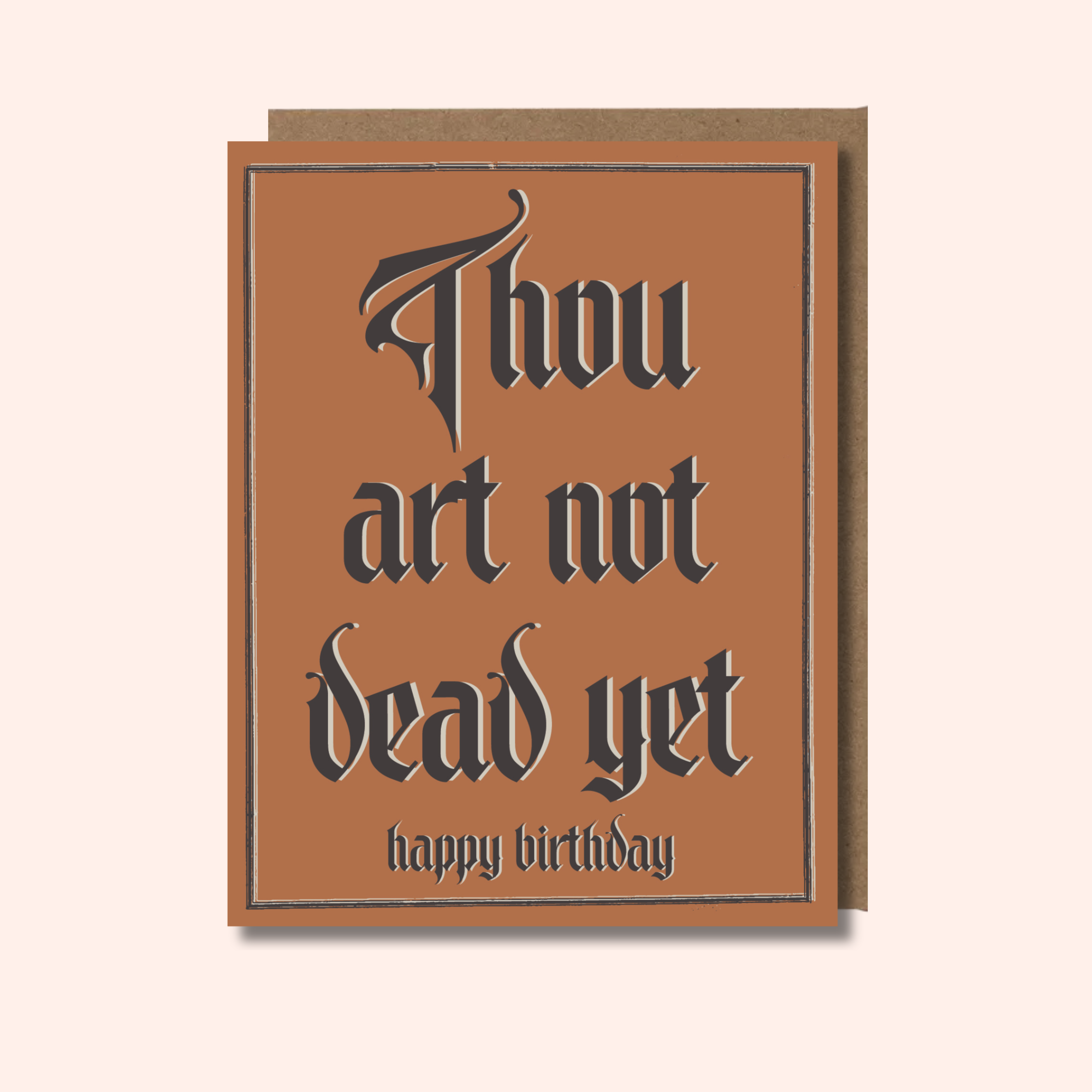 Huzzah! Thou liveth on. This medieval-ish birthday card says what we’re all thinking: “Thou art not dead yet. Happy Birthday.”&nbsp;Perfect for the friend who prefers jokes over sentiment and a little chaos with their cake.